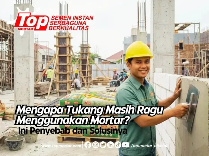 Mengapa Tukang Masih Ragu Menggunakan Mortar? Ini Penyebab dan Solusinya